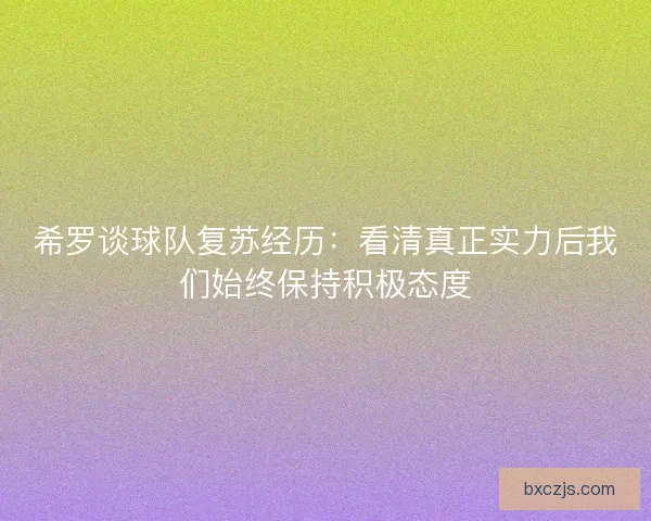 希罗谈球队复苏经历：看清真正实力后我们始终保持积极态度